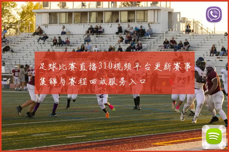 足球比赛直播310视频平台更新赛事集锦与赛程回放服务入口