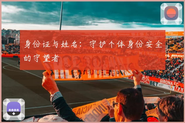 身份证与姓名:守护个体身份安全的守望者
