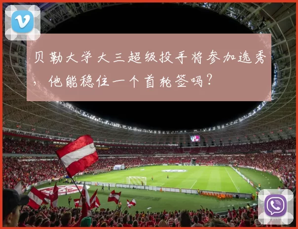 贝勒大学大三超级投手将参加选秀，他能稳住一个首轮签吗？