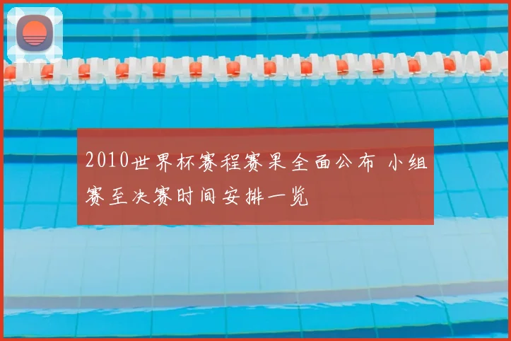 2010世界杯赛程赛果全面公布 小组赛至决赛时间安排一览