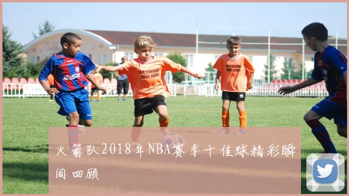 火箭队2018年NBA赛季十佳球精彩瞬间回顾