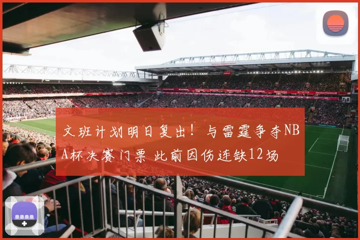 文班计划明日复出！与雷霆争夺NBA杯决赛门票 此前因伤连缺12场